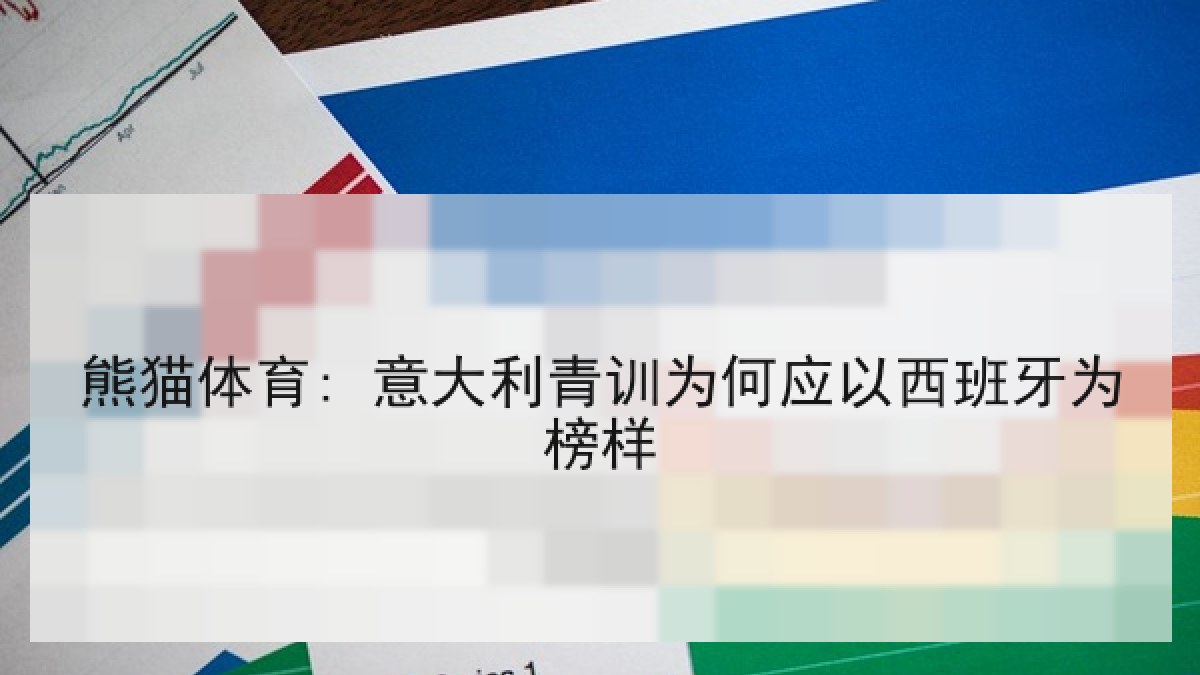 熊猫体育: 意大利青训为何应以西班牙为榜样 熊猫体育: 意大利青训为何应以西班牙为榜样