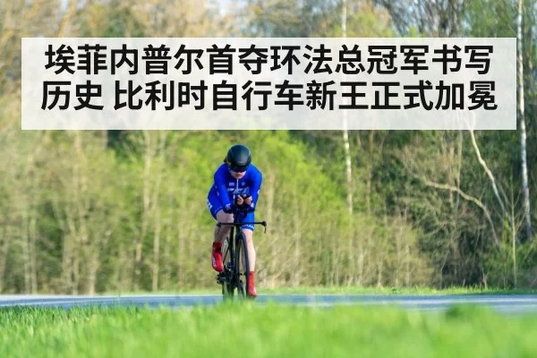 埃菲内普尔首夺环法总冠军书写历史 比利时自行车新王正式加冕
