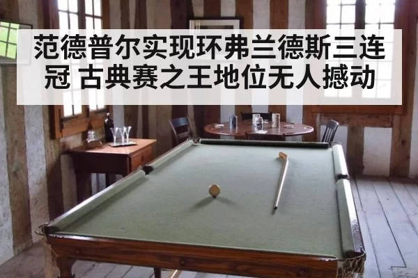 范德普尔实现环弗兰德斯三连冠 古典赛之王地位无人撼动