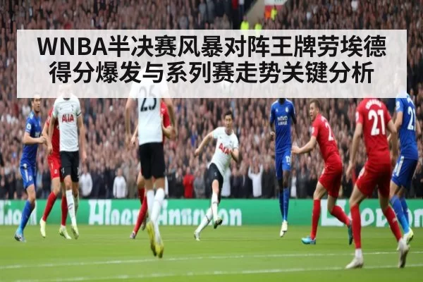 WNBA半决赛风暴对阵王牌劳埃德得分爆发与系列赛走势关键分析